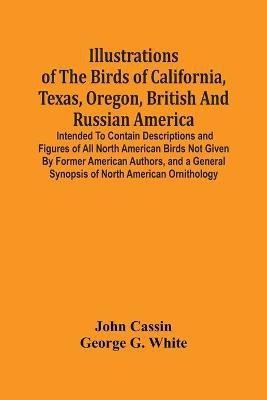 Illustrations Of The Birds Of California, Texas, Oregon, British And Russian America.(English, Paperback, Cassin John)