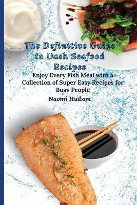 The Definitive Guide to Dash Seafood Recipes(English, Paperback, Hudson Naomi)