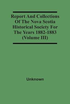 Report And Collections Of The Nova Scotia Historical Society For The Years 1882-1883 (Volume Iii)(English, Paperback, unknown)
