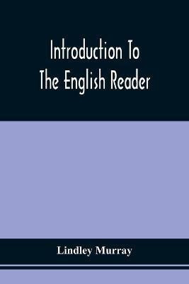 Introduction To The English Reader; Or, A Selection Of Pieces In Prose And Poetry, Calculated To Improve The Younger Classes Of Learners In Reading, --To Which Are Added Rules And Observations For Assisting Children To Read With Propriety(English, Paperback, Murray Lindley)