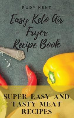 Easy Keto Air Fryer Recipe Book(English, Hardcover, Kent Rudy)