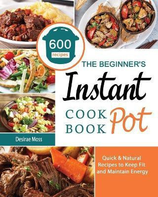 The Beginner's Instant Pot Cookbook(English, Paperback, Moss Desirae)