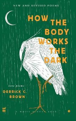 How the Body Works the Dark(English, Hardcover, Brown Derrick C)