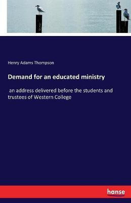 Demand for an educated ministry(English, Paperback, Thompson Henry Adams)