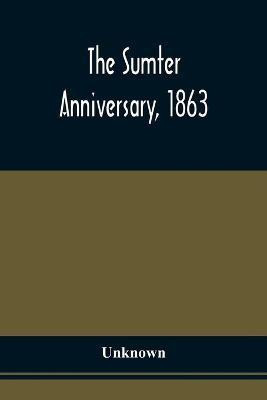 The Sumter Anniversary, 1863; Opinions Of Loyalists Concerning The Great Questions Of The Times; Expressed In The Speeches And Letters From Prominent Citizens Of All Sections And Parties, On Occasion Of The Inauguration Of The Loyal National League, In Mass Me(English, Paperback, unknown) The Sumter Anniversary, 1863; Opinions Of Loyalists Concerning The Great Questions Of The Times; Expressed In The Speeches And Letters From Prominent Citizens Of All Sections And Parties, On Occasion Of The Inauguration Of The Loyal National League, In Mass Me(English, Paperback, unknown)