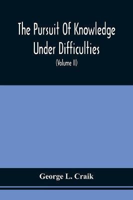 The Pursuit Of Knowledge Under Difficulties(English, Paperback, Craik George L)