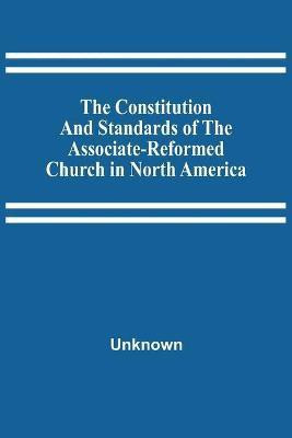 The Constitution And Standards Of The Associate-Reformed Church In North America(English, Paperback, unknown)