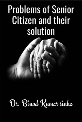 Problems of Senior Citizen and their solution(English, Paperback, Dr. Binod Kumar Sinha)