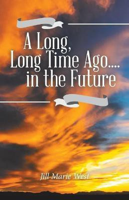 A Long, Long Time Ago.... in the Future(English, Paperback, West Jill Marie)