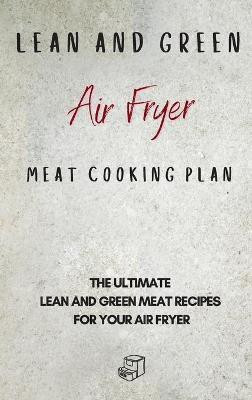 Lean and Green Air Fryer Meat Cooking Plan(English, Hardcover, Sutton Roxana)