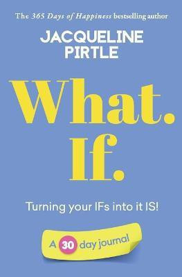 What. If. - Turning your IFs into it IS(English, Paperback, Pirtle Jacqueline)