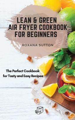 Lean and Green Air Fryer Cookbook for Beginners(English, Hardcover, Sutton Roxana)