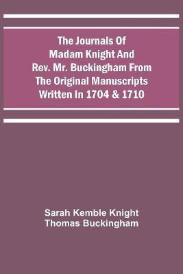 The Journals Of Madam Knight And Rev. Mr. Buckingham From The Original Manuscripts Written In 1704 & 1710(English, Paperback, Knight Sarah Kemble)