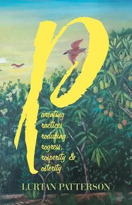 Parenting Practices Producing Progress, Prosperity & Posterity(English, Paperback, Patterson Lurtan)