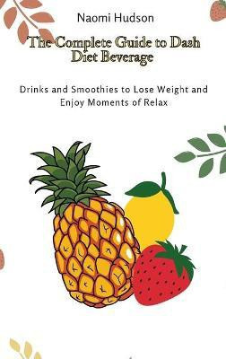 The Complete Guide to Dash Diet Beverages(English, Hardcover, Hudson Naomi)