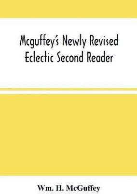 Mcguffey'S Newly Revised Eclectic Second Reader(English, Paperback, H McGuffey Wm)