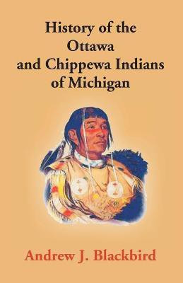 History of the Ottawa and Chippewa Indians of Michigan(English, Paperback, Blackbird Andrew J.)