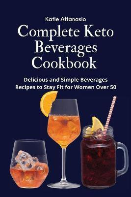 Complete Keto Beverages Cookbook(English, Paperback, Attanasio Katie)