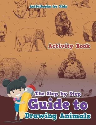 The Step by Step Guide to Drawing Animals(English, Paperback, For Kids Activibooks)