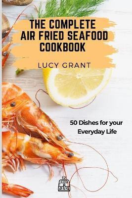 The Complete Air Fried Seafood Cookbook(English, Paperback, Grant Lucy)