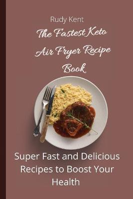 The Fastest Keto Air Fryer Recipe Book(English, Paperback, Kent Rudy)