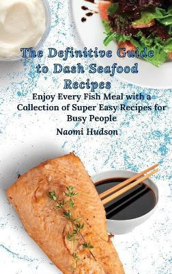The Definitive Guide to Dash Seafood Recipes(English, Hardcover, Hudson Naomi)