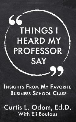Things I Heard My Professor Say(English, Paperback, Odom Curtis L)