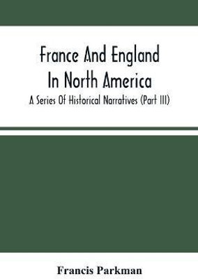 France And England In North America; A Series Of Historical Narratives (Part Iii)(English, Paperback, Parkman Francis)