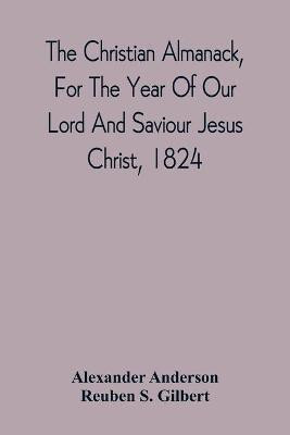 The Christian Almanack, For The Year Of Our Lord And Saviour Jesus Christ, 1824(English, Paperback, Anderson Alexander)