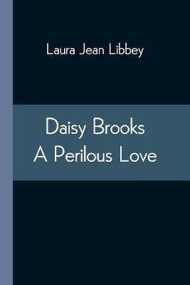 Daisy Brooks A Perilous Love(English, Paperback, Libbey Laura Jean)