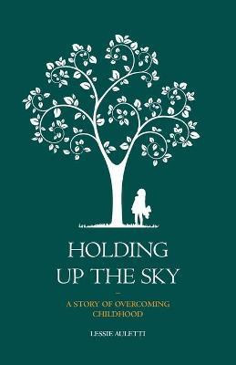 Holding Up the Sky-A Story of Overcoming Childhood(English, Paperback, Auletti Lessie)