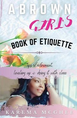 A Brown Girl's Book of Etiquette Tips of Refinement, Leveling Up and Doing it with Class(English, Paperback, McGhee Karema)