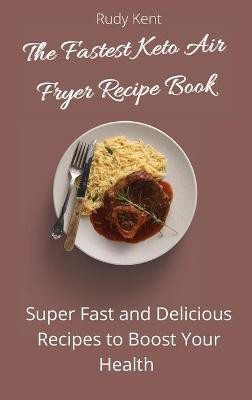 The Fastest Keto Air Fryer Recipe Book(English, Hardcover, Kent Rudy)
