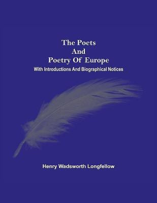 The Poets And Poetry Of Europe. With Introductions And Biographical Notices(English, Paperback, Longfellow Henry Wadsworth)