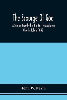 The Scourge Of God; A Sermon Preached In The First Presbyterian Church, July 6, 1832, On The Occasion Of A City Fast, Observed In Reference To The Approach Of The Asiatic Cholera(English, Paperback, Nevin John W) The Scourge Of God; A Sermon Preached In The First Presbyterian Church, July 6, 1832, On The Occasion Of A City Fast, Observed In Reference To The Approach Of The Asiatic Cholera(English, Paperback, Nevin John W)