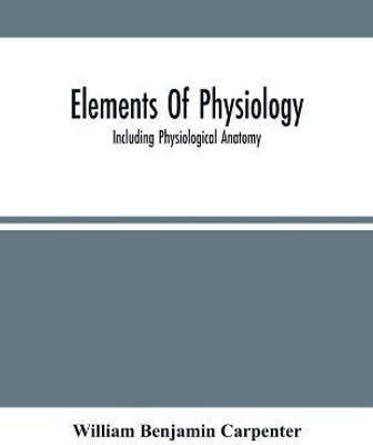 Elements Of Physiology(English, Paperback, Benjamin Carpenter William)