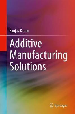 Additive Manufacturing Solutions(English, Hardcover, Kumar Sanjay)