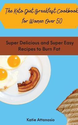 The Keto Diet Breakfast Cookbook for Women Over 50(English, Hardcover, Attanasio Katie)