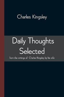Daily Thoughts selected from the writings of Charles Kingsley by his wife(English, Paperback, Kingsley Charles)