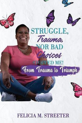 Struggle Trauma Nor Bad Choices Stopped Me(English, Paperback, Streeter Felicia M)