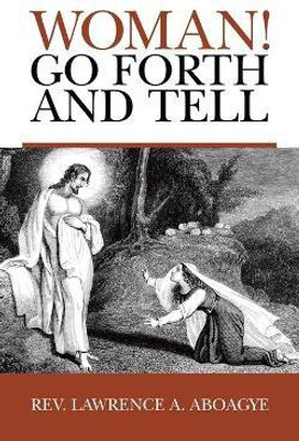 Woman! Go Forth and Tell(English, Paperback, Aboagye Lawrence A REV)