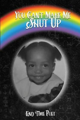 You Can't Make Me Shut Up(English, Paperback, End Time Poet)