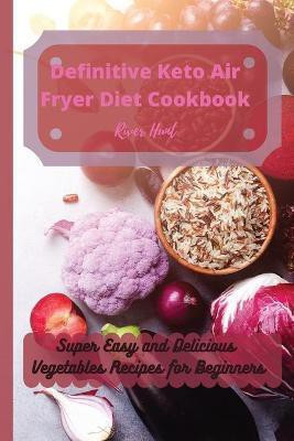 Definitive Keto Air Fryer Diet Cookbook(English, Paperback, Hunt River)