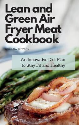 Lean and Green Air Fryer Meat Cookbook(English, Hardcover, Sutton Roxana)