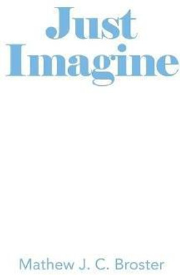 Just Imagine(English, Paperback, Broster Mathew J C)