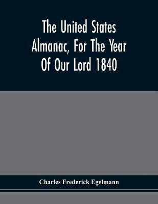 The United States Almanac, For The Year Of Our Lord 1840(English, Paperback, Egelmann Charles Frederick)