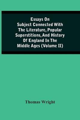 Essays On Subject Connected With The Literature, Popular Superstitions, And History Of England In The Middle Ages (Volume Ii)(English, Paperback, Wright Thomas)