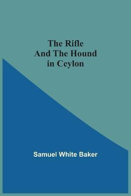 The Rifle And The Hound In Ceylon(English, Paperback, Baker Samuel Sir)