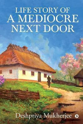 Life Story of A Mediocre Next Door(English, Paperback, Deshpriya Mukherjee)