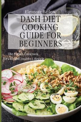 Dash Diet Cooking Guide for Beginners(English, Paperback, Barlow Eleonore)